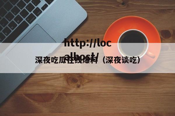 深夜吃瓜在线爆料（深夜谈吃）